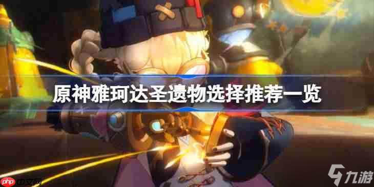 原神雅珂达圣遗物选择推荐介绍-原神雅珂达圣遗物该怎么搭配