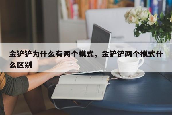 金铲铲为什么有两个模式，金铲铲两个模式什么区别