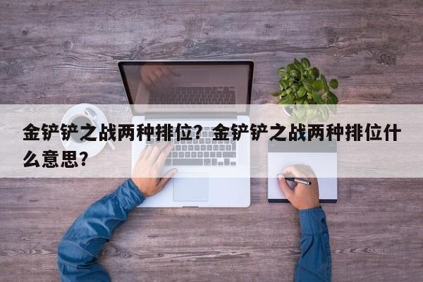 金铲铲之战两种排位？金铲铲之战两种排位什么意思？