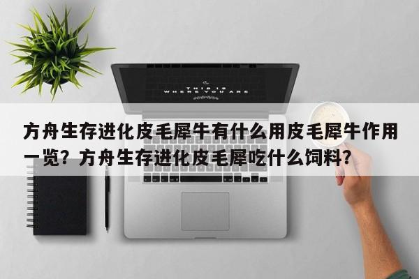 方舟生存进化皮毛犀牛有什么用皮毛犀牛作用一览？方舟生存进化皮毛犀吃什么饲料？