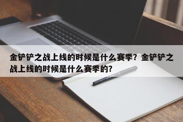 金铲铲之战上线的时候是什么赛季？金铲铲之战上线的时候是什么赛季的？