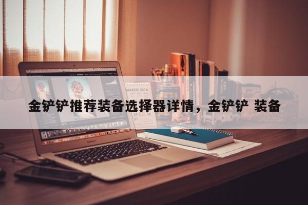 金铲铲推荐装备选择器详情，金铲铲 装备