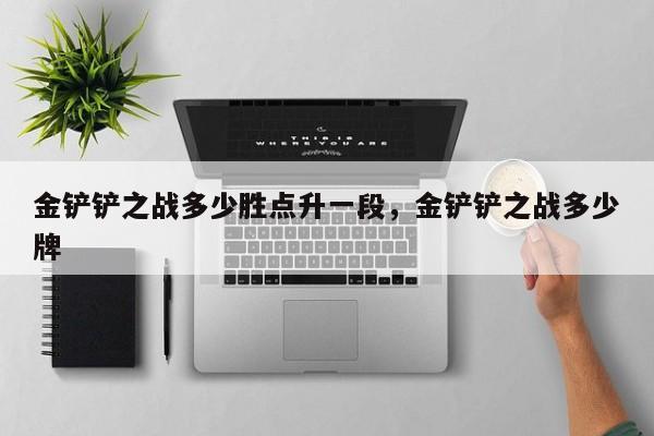 金铲铲之战多少胜点升一段，金铲铲之战多少牌