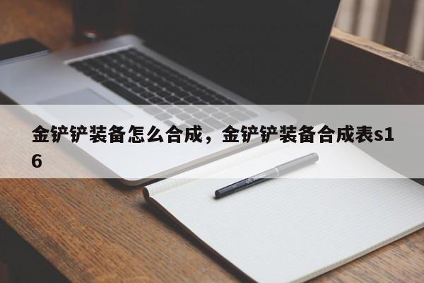 金铲铲装备怎么合成，金铲铲装备合成表s16