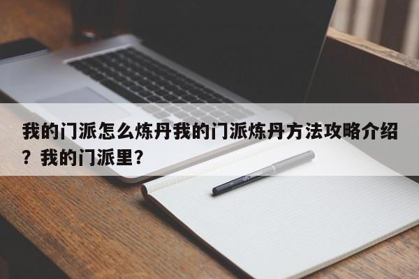 我的门派怎么炼丹我的门派炼丹方法攻略介绍？我的门派里？