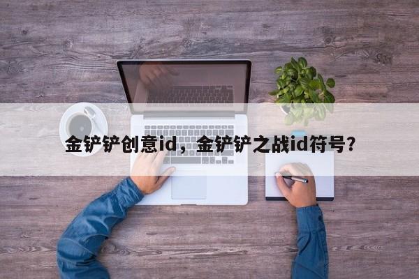 金铲铲创意id，金铲铲之战id符号？