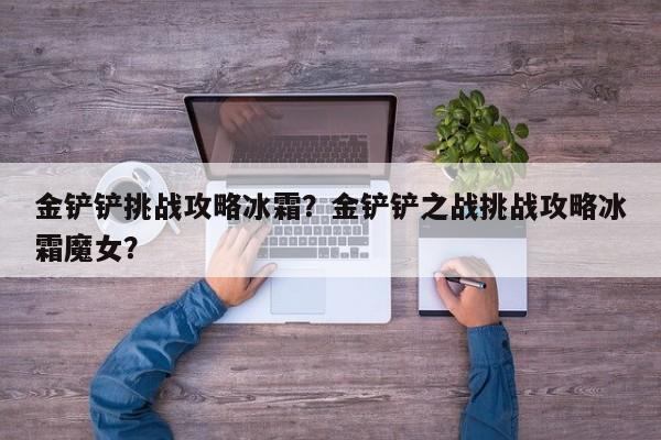 金铲铲挑战攻略冰霜？金铲铲之战挑战攻略冰霜魔女？