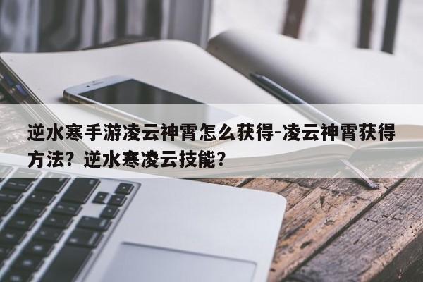 逆水寒手游凌云神霄怎么获得-凌云神霄获得方法？逆水寒凌云技能？