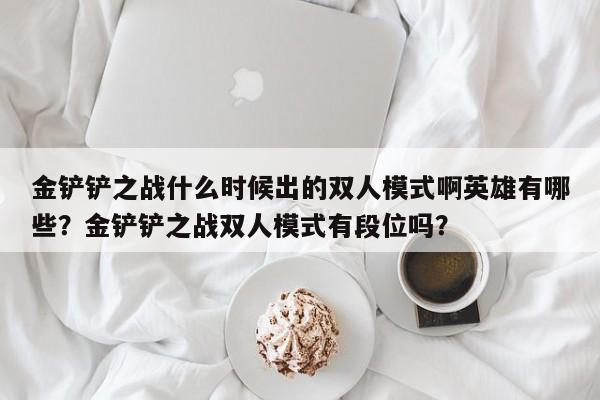金铲铲之战什么时候出的双人模式啊英雄有哪些？金铲铲之战双人模式有段位吗？