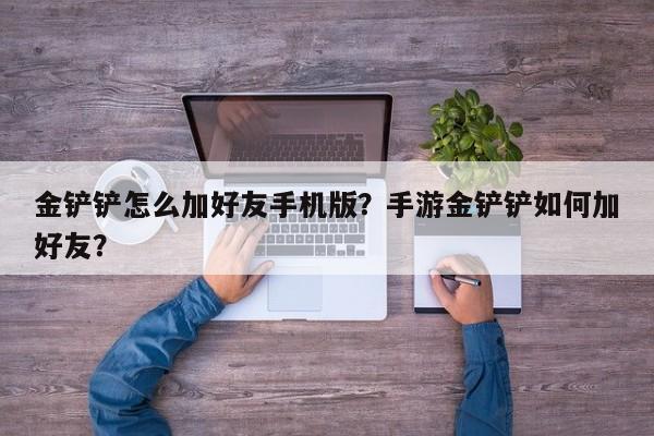 金铲铲怎么加好友手机版？手游金铲铲如何加好友？