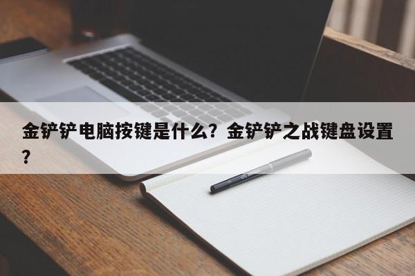 金铲铲电脑按键是什么？金铲铲之战键盘设置？