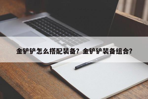 金铲铲怎么搭配装备？金铲铲装备组合？