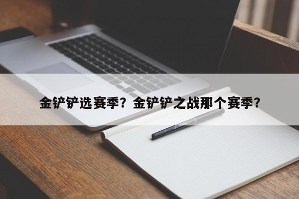 金铲铲选赛季？金铲铲之战那个赛季？