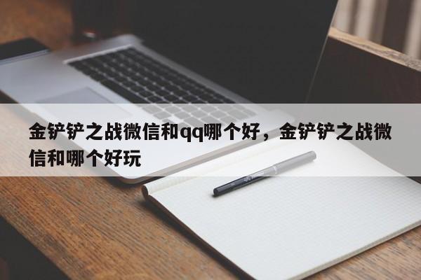 金铲铲之战微信和qq哪个好，金铲铲之战微信和哪个好玩