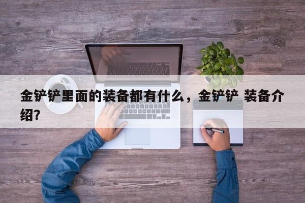 金铲铲里面的装备都有什么，金铲铲 装备介绍？