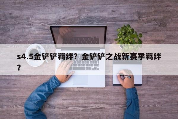 s4.5金铲铲羁绊？金铲铲之战新赛季羁绊？