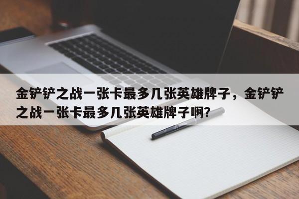 金铲铲之战一张卡最多几张英雄牌子，金铲铲之战一张卡最多几张英雄牌子啊？