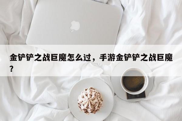 金铲铲之战巨魔怎么过，手游金铲铲之战巨魔？