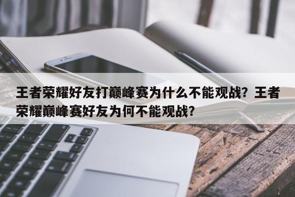 王者荣耀好友打巅峰赛为什么不能观战？王者荣耀巅峰赛好友为何不能观战？