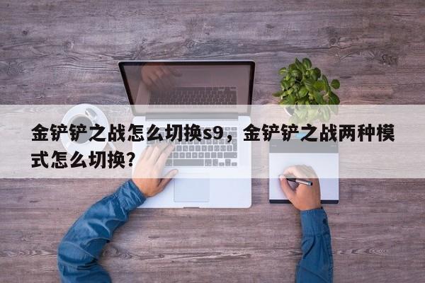 金铲铲之战怎么切换s9，金铲铲之战两种模式怎么切换？