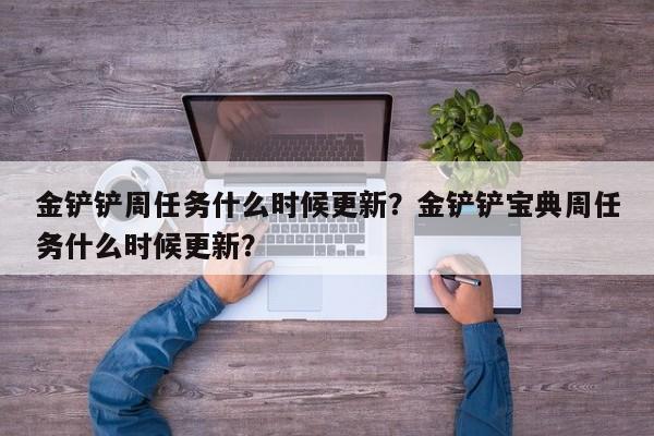 金铲铲周任务什么时候更新？金铲铲宝典周任务什么时候更新？