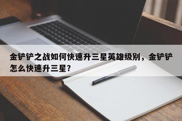 金铲铲之战如何快速升三星英雄级别，金铲铲怎么快速升三星？