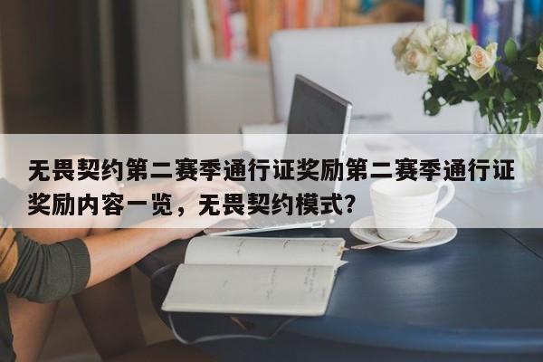 无畏契约第二赛季通行证奖励第二赛季通行证奖励内容一览，无畏契约模式？