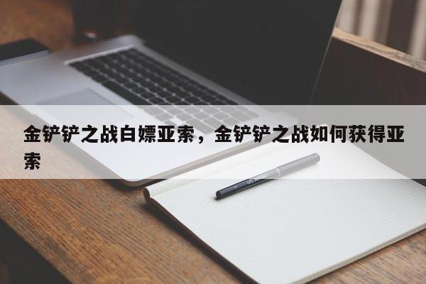 金铲铲之战白嫖亚索，金铲铲之战如何获得亚索