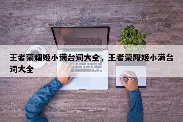 王者荣耀姬小满台词大全，王者荣耀姬小满台词大全