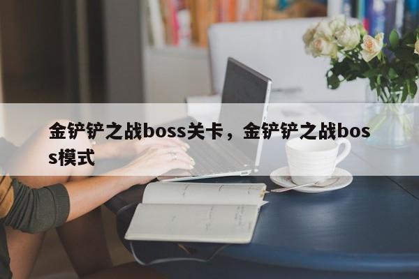 金铲铲之战boss关卡，金铲铲之战boss模式