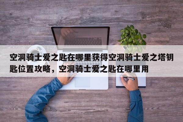空洞骑士爱之匙在哪里获得空洞骑士爱之塔钥匙位置攻略，空洞骑士爱之匙在哪里用