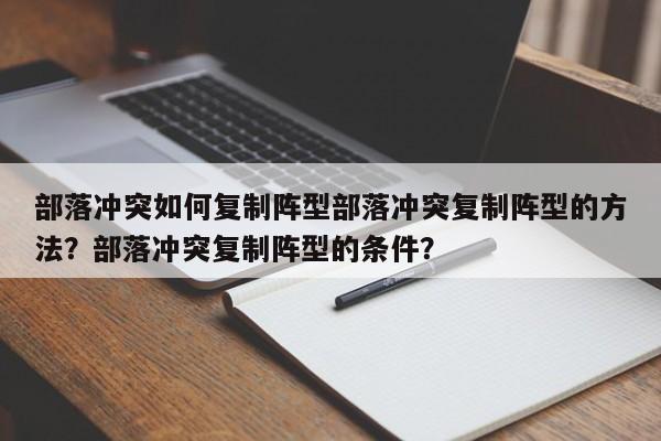 部落冲突如何复制阵型部落冲突复制阵型的方法？部落冲突复制阵型的条件？