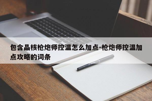 包含晶核枪炮师控温怎么加点-枪炮师控温加点攻略的词条