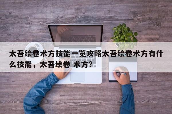 太吾绘卷术方技能一览攻略太吾绘卷术方有什么技能，太吾绘卷 术方？