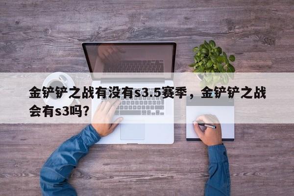 金铲铲之战有没有s3.5赛季，金铲铲之战会有s3吗？