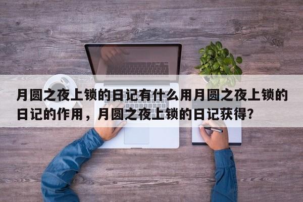 月圆之夜上锁的日记有什么用月圆之夜上锁的日记的作用，月圆之夜上锁的日记获得？