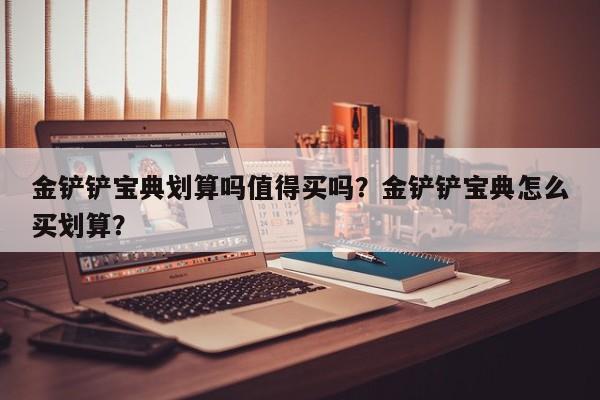 金铲铲宝典划算吗值得买吗？金铲铲宝典怎么买划算？