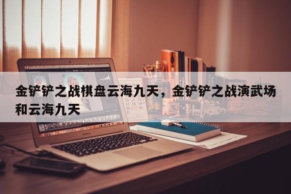 金铲铲之战棋盘云海九天，金铲铲之战演武场和云海九天