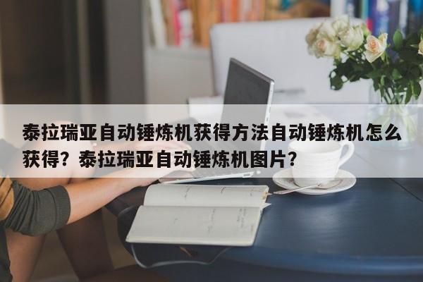 泰拉瑞亚自动锤炼机获得方法自动锤炼机怎么获得？泰拉瑞亚自动锤炼机图片？