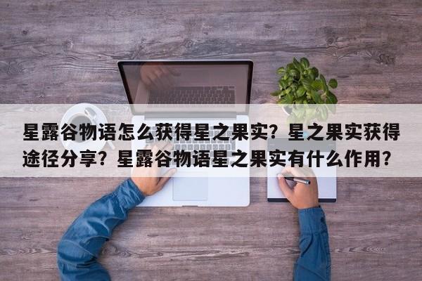 星露谷物语怎么获得星之果实？星之果实获得途径分享？星露谷物语星之果实有什么作用？