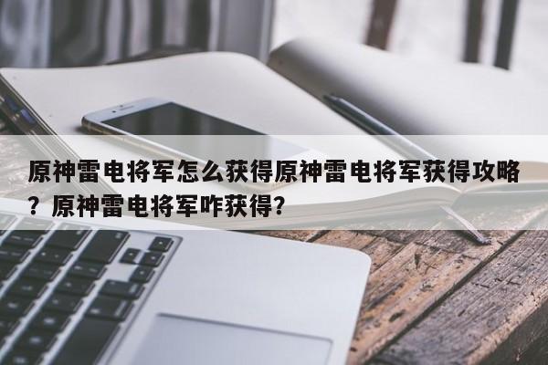 原神雷电将军怎么获得原神雷电将军获得攻略？原神雷电将军咋获得？