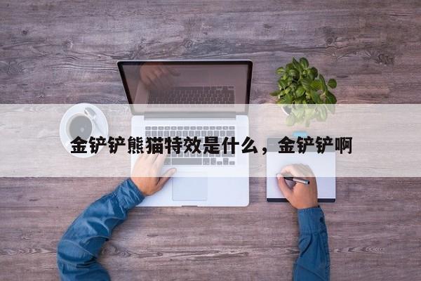 金铲铲熊猫特效是什么，金铲铲啊