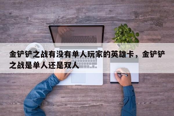 金铲铲之战有没有单人玩家的英雄卡，金铲铲之战是单人还是双人