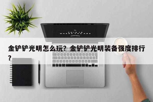 金铲铲光明怎么玩？金铲铲光明装备强度排行？